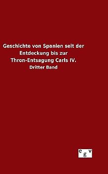 Geschichte von Spanien seit der Entdeckung bis zur Thron-Entsagung Carls IV.