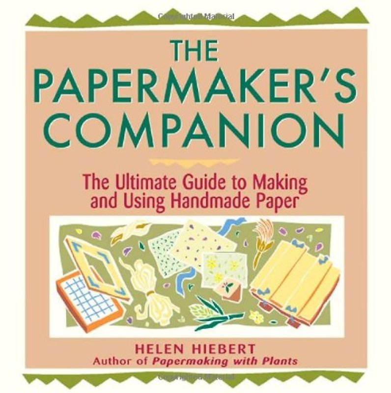 The Papermaker's Companion: The Ultimate Guide to Making and Using Handmade Paper - Helen Hiebert