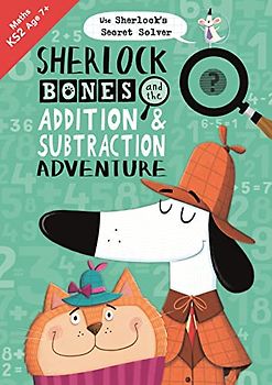 Sherlock Bones and the Addition and Subtraction Adventure: Re-usable Maths Puzzles (The Sherlock Bones Practice Workbook)