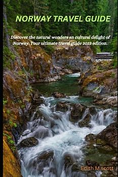 Norway Travel Guide: Discover the natural wonders and cultural delight of Norway. Your ultimate travel guide 2023edition (Infinite Pathways)