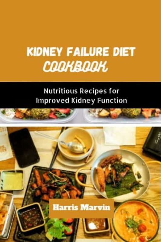 Kidney failure diet cookbook: Nutritious Recipes for Improved Kidney Function (The Kidney Disease Cookbook and Recipes Series, Band 2)