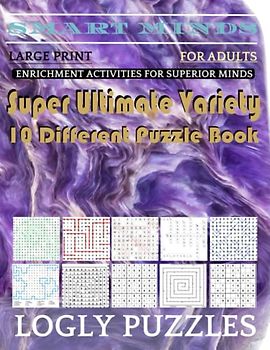 Smart Minds -Variety 10 Different Puzzle Book For Adults: Ultimate Variety Puzzles Large-Print Word Search, Word Maze .Word Spiral ,Word Angles, ... Crossword And Sudoku Easy , Medium And Hard