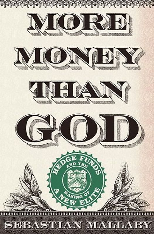 More Money Than God: Hedge Funds and the Making of a New Elite: The Story of Hedge Funds - Sebastian Mallaby