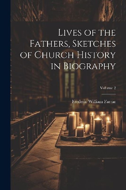 Lives of the Fathers, Sketches of Church History in Biography; Volume 2