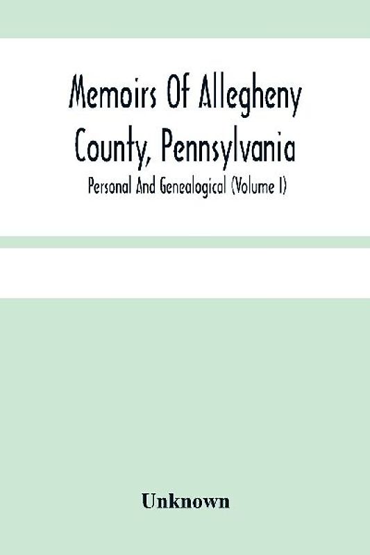 Memoirs Of Allegheny County, Pennsylvania; Personal And Genealogical (Volume I)