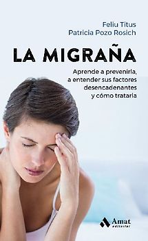 La Migraña: Aprende a prevenirla, a entender sus factores desencadenantes y cómo tratarla