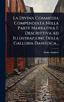 La Divina Commedia Compendiata Nella Parte Narrativa E Descrittiva Ad Illustrazione Della Galleria Dantesca...