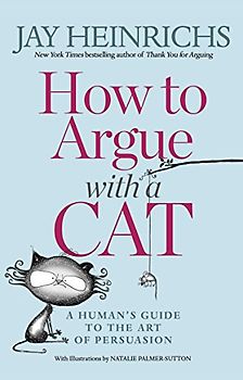 How to Argue with a Cat: A Human's Guide to the Art of Persuasion