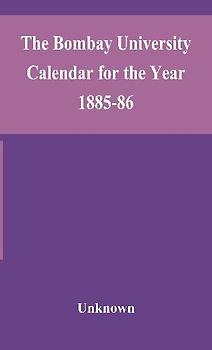 The Bombay University Calendar for the Year 1885-86