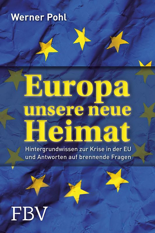 Europa, unsere neue Heimat. Hintergrundwissen zur Krise in der EU und Antworten auf brennende Fragen