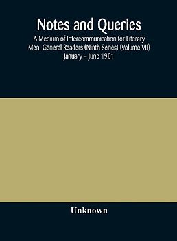 Notes And Queries; A Medium Of Intercommunication For Literary Men, General Readers (Ninth Series) (Volume Vii) January - June 1901