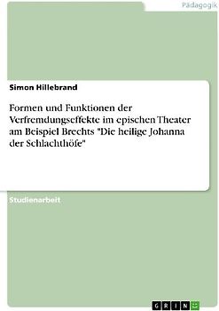 Formen und Funktionen der Verfremdungseffekte im epischen Theater am Beispiel Brechts "Die heilige Johanna der Schlachthöfe"