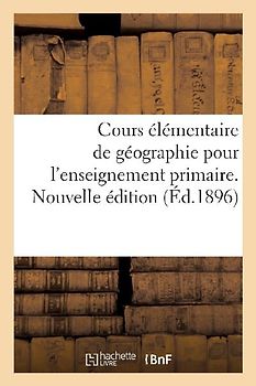 Cours Élémentaire de Géographie Pour l'Enseignement Primaire. Nouvelle Édition