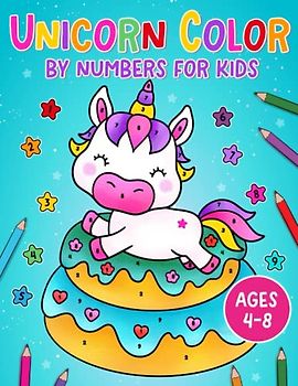 Unicorn colour by numbers for kids ages 4-8: Cute and Fun Color by number book