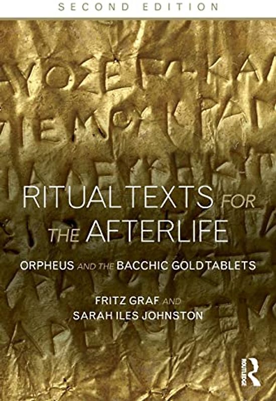 Ritual Texts for the Afterlife: Orpheus and the Bacchic Gold Tablets