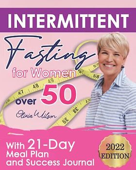 Intermittent Fasting for Women over 50: The Ultimate Intermittent Fasting Guide for Beginners for Losing Weight with Ease and Improving Your ... Recipes Included with 21 Day Meal Plan.