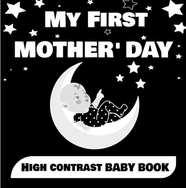 My First Mother's Day High Contrast Baby Book: A Newborn's Story of Contrasts on Mother's Day ,37 Cute Black & White High Contrast Images To Develop ... for boys and girls age up to 12 months.