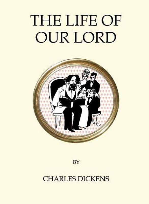 The Life of Our Lord: Charles Dickens (Quirky Classics)
