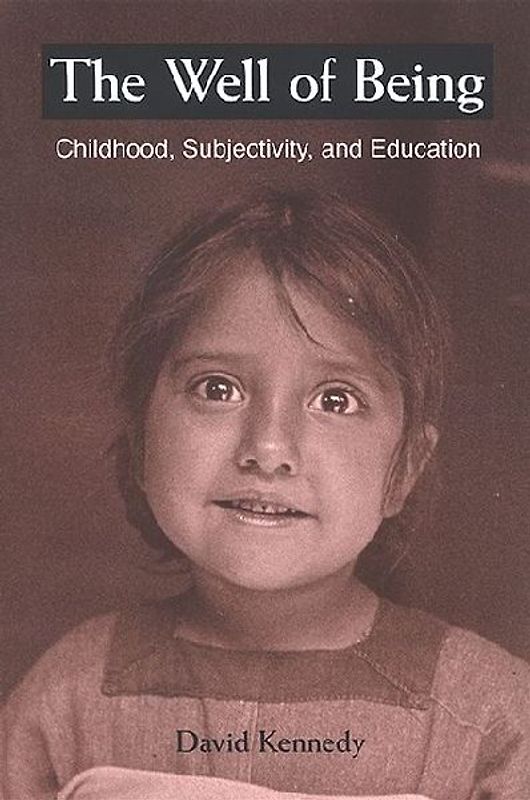 The Well of Being: Childhood, Subjectivity, And Education (Suny Series, Early Childhood Education: Inquiries and Insights) (Suny Series, Early Childhood Education: Inquiries & Insights) - Kennedy, David