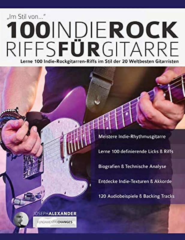 100 Indie-Rock Riffs für Gitarre: Lerne 100 Indie-Rock-Gitarrenriffs im Stil der 20 besten Gitarristen der Welt (Rock-Gitarre spielen lernen, Band 3)