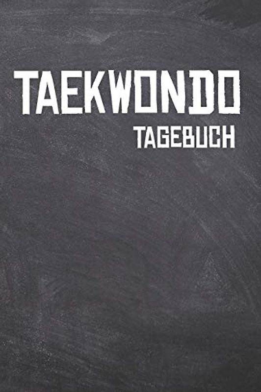 Taekwondo Tagebuch: Das Ultimative Trainings Journal für den Taekwondoin. Im praktischen 6" x 9" (bzw. 15,2 x 22,8 cm) Format mit Soft Cover.