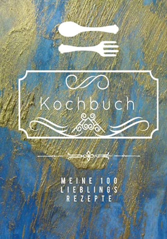 KOCHBUCH ZUM SELBST AUSFÜLLEN: PLATZ FÜR 100 REZEPTE + REZEPTBUCH SELBER SCHREIBEN /INHALTSVERZEICHNIS ZUTATEN / PORTIONEN/ ZUBEREITUNG /ARBEITSZEIT /KOCHZEIT - BACKZEIT - GEBUNDENE AUSGABE