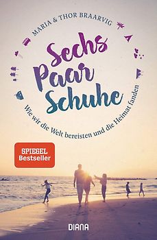 Sechs Paar Schuhe. Wie wir die Welt bereisten und die Heimat fanden