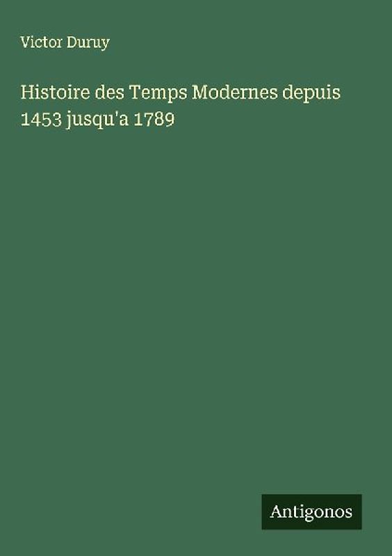 Histoire des Temps Modernes depuis 1453 jusqu'a 1789