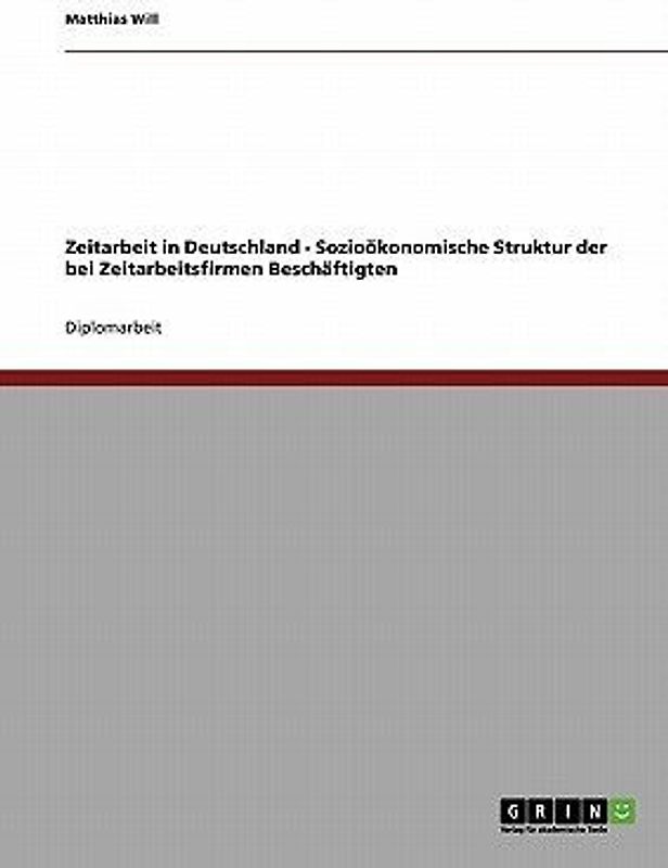 Zeitarbeit in Deutschland - Sozioökonomische Struktur der bei Zeitarbeitsfirmen Beschäftigten