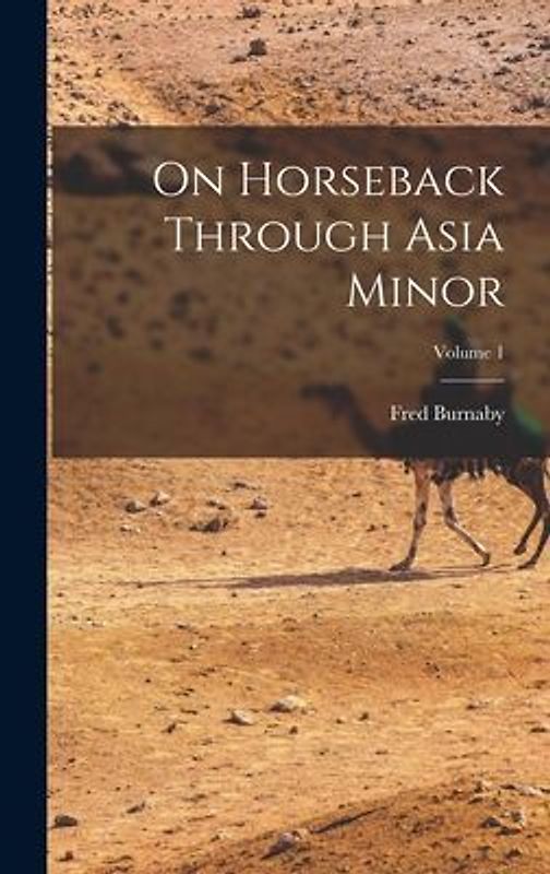On Horseback Through Asia Minor; Volume 1