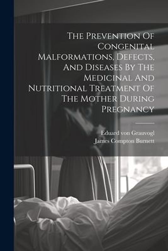 The Prevention Of Congenital Malformations, Defects, And Diseases By The Medicinal And Nutritional Treatment Of The Mother During Pregnancy