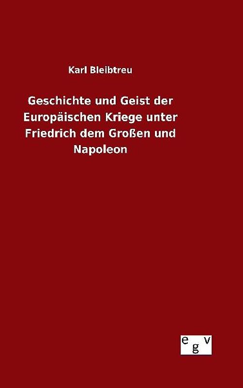 Geschichte und Geist der Europäischen Kriege unter Friedrich dem Großen und Napoleon