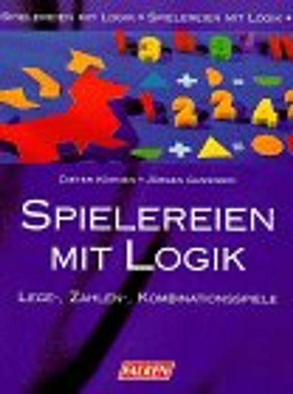 Spielereien mit Logik. Lege-, Zahlen- Kombinationsspiele