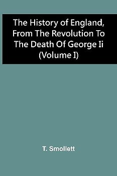 The History Of England, From The Revolution To The Death Of George Ii (Volume I)