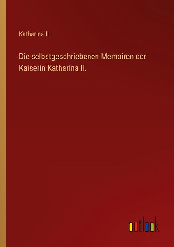 Die selbstgeschriebenen Memoiren der Kaiserin Katharina II.