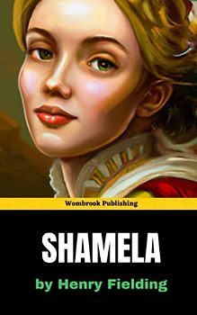 Shamela: A Mockery of Pamela; or, Virtue Rewarded (Annotated)