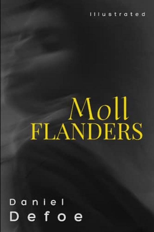 Moll Flanders: A captivating Tale of Love, Intrigue and Redemption- Illustrated
