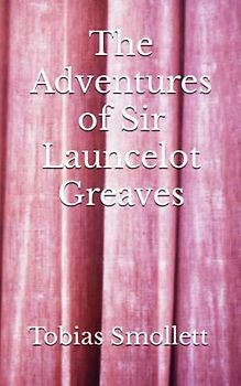 The Adventures of Sir Launcelot Greaves: The 1760 Literary Fiction Classic (Annotated)