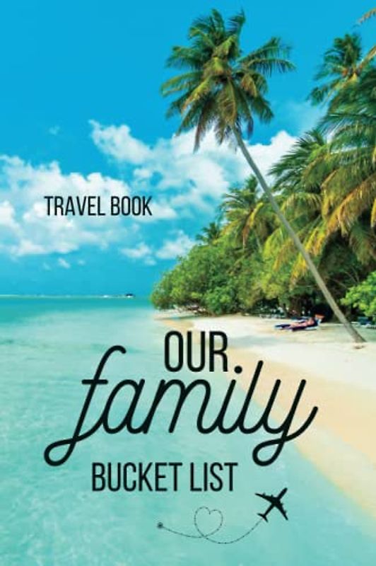 Our Family Bucket List - Travel Book | Guided Journal to fill out for The Happy Family and Healthy Relationships: Perfect Travel Gift for Partners, Married Couples with Children, Wedding | 6’ x 9’