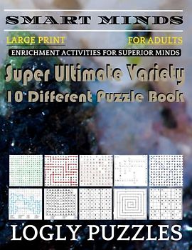 Smart Minds -Variety 10 Different Puzzle Book For Adults: Ultimate Variety Puzzles Large-Print Word Search, Word Maze .Word Spiral ,Word Angles, ... Crossword And Sudoku Easy , Medium And Hard