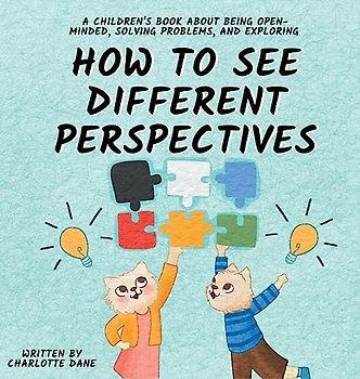 How to See Different Perspectives: A Children's Book About Being Open-Minded, Solving Problems, and Exploring
