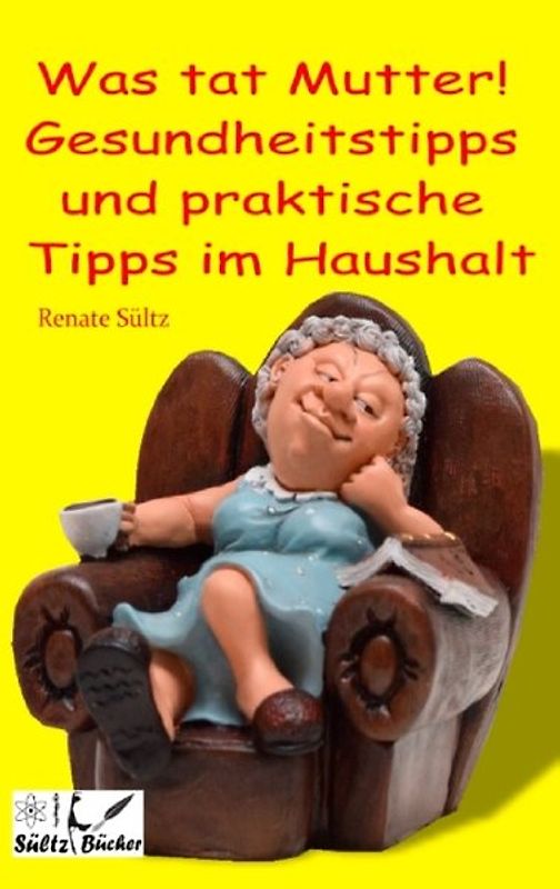 Was tat Mutter! Gesundheitstipps und praktische Tipps im Haushalt