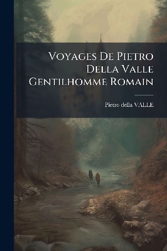 Voyages De Pietro Della Valle Gentilhomme Romain