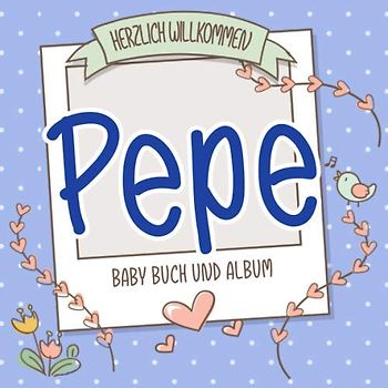 Herzlich Willkommen Pepe - Baby Buch und Album: Personalisiertes Babybuch und Babyalbum, Geschenk zu Schwangerschaft und Geburt, Baby Name auf dem Cover