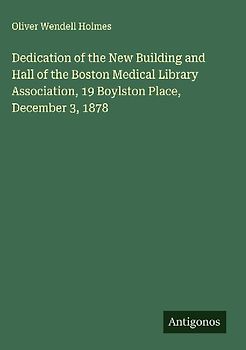 Dedication of the New Building and Hall of the Boston Medical Library Association, 19 Boylston Place, December 3, 1878