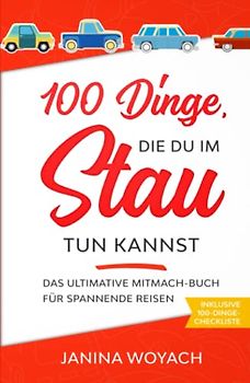 100 Dinge, die du im Stau tun kannst: Das ultimative Mitmach-Buch für spannende Reisen (Mitmach-Bücher für spannende Reisen)