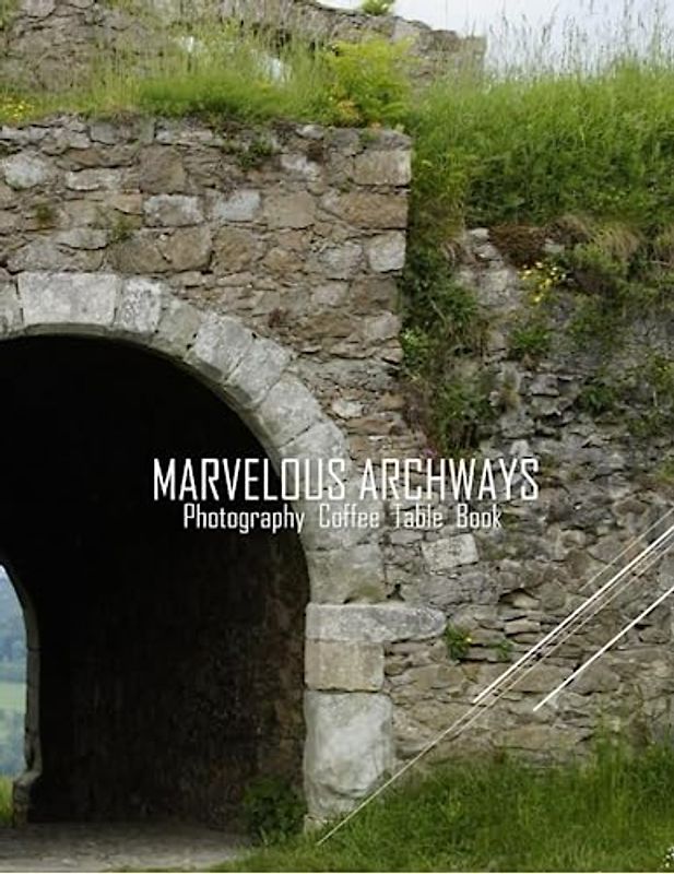 MARVELOUS ARCHWAYS Photography Coffee Table Book: Marvelous Archways Photography Coffee Table Book : An Amazing Group Of Pictures For Relaxing & ... Images (8.5"*11") Paperback. June 13,2023 .