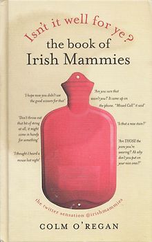 Isn't It Well For Ye?: The Book of Irish Mammies - Colm O'Regan [Hardcover]