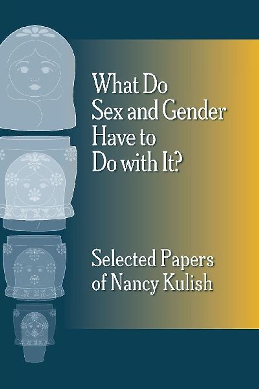 What Do Sex and Gender Have to Do with It?  The Selected Papers of Nancy Kulish