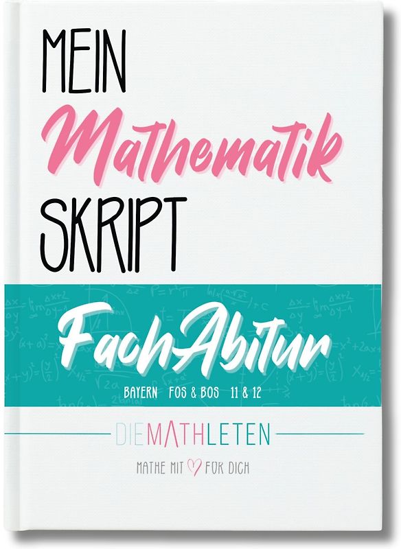 DIE MATHLETEN Mein Mathematik Skript - FachAbitur - Bayern, FOS / BOS 12 (nicht Technik)